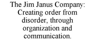 THE JIM JANUS COMPANY: CREATING ORDER FROM DISORDER, THROUGH ORGANIZATION AND COMMUNICATION.