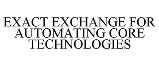 EXACT EXCHANGE FOR AUTOMATING CORE TECHNOLOGIES