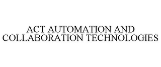 ACT AUTOMATION AND COLLABORATION TECHNOLOGIES