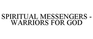 SPIRITUAL MESSENGERS - WARRIORS FOR GOD