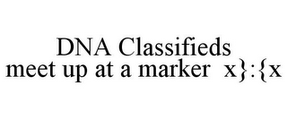 DNA CLASSIFIEDS MEET UP AT A MARKER X}:{X