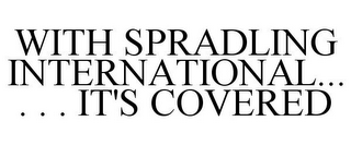 WITH SPRADLING INTERNATIONAL... . . . IT'S COVERED