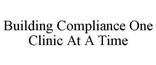 BUILDING COMPLIANCE ONE CLINIC AT A TIME