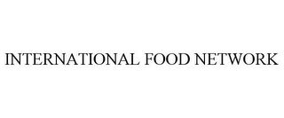 INTERNATIONAL FOOD NETWORK