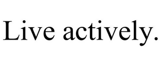 LIVE ACTIVELY.