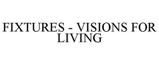 FIXTURES - VISIONS FOR LIVING