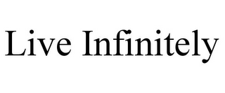 LIVE INFINITELY