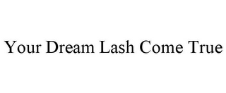 YOUR DREAM LASH COME TRUE