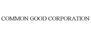 COMMON GOOD CORPORATION