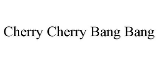 CHERRY CHERRY BANG BANG