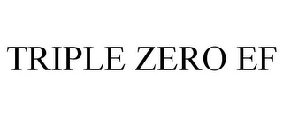 TRIPLE ZERO EF