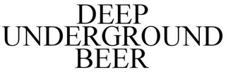 DEEP UNDERGROUND BEER