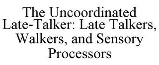 THE UNCOORDINATED LATE-TALKER: LATE TALKERS, WALKERS, AND SENSORY PROCESSORS