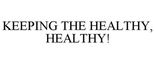 KEEPING THE HEALTHY, HEALTHY!