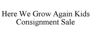 HERE WE GROW AGAIN KIDS CONSIGNMENT SALE