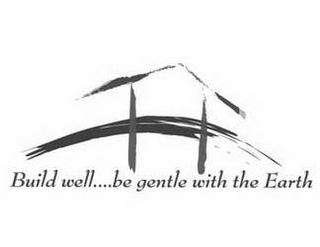 BUILD WELL....BE GENTLE WITH THE EARTH