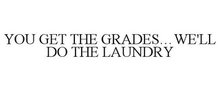 YOU GET THE GRADES...WE'LL DO THE LAUNDRY