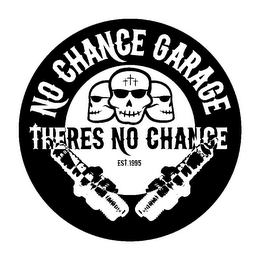 NO CHANCE GARAGE THERES NO CHANCE EST.1995