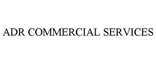 ADR COMMERCIAL SERVICES