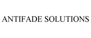 ANTIFADE SOLUTIONS