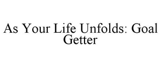 AS YOUR LIFE UNFOLDS: GOAL GETTER