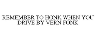 REMEMBER TO HONK WHEN YOU DRIVE BY VERNFONK