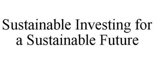 SUSTAINABLE INVESTING FOR A SUSTAINABLE FUTURE