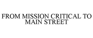 FROM MISSION CRITICAL TO MAIN STREET