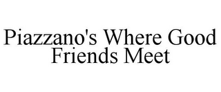 PIAZZANO'S WHERE GOOD FRIENDS MEET