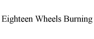 EIGHTEEN WHEELS BURNING