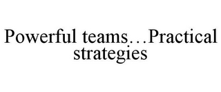 POWERFUL TEAMS...PRACTICAL STRATEGIES