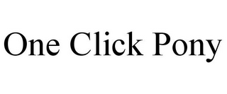 ONE CLICK PONY