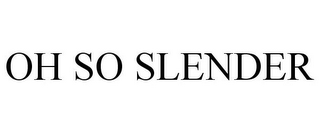 OH SO SLENDER