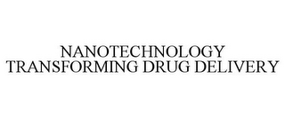 NANOTECHNOLOGY TRANSFORMING DRUG DELIVERY