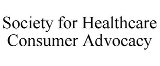 SOCIETY FOR HEALTHCARE CONSUMER ADVOCACY