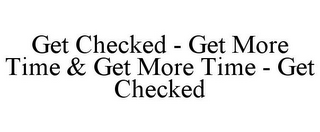 GET CHECKED - GET MORE TIME & GET MORE TIME - GET CHECKED