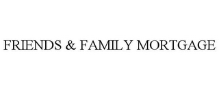 FRIENDS & FAMILY MORTGAGE