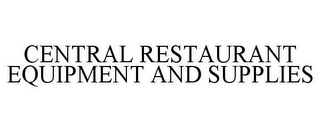 CENTRAL RESTAURANT EQUIPMENT AND SUPPLIES