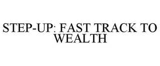 STEP-UP: FAST TRACK TO WEALTH