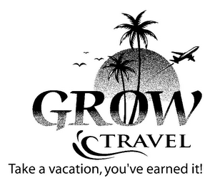 GROW TRAVEL TAKE A VACATION, YOU'VE EARNED IT!