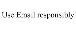 USE EMAIL RESPONSIBLY