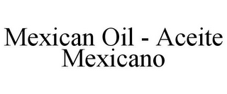 MEXICAN OIL - ACEITE MEXICANO