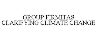 GROUP FIRMITAS CLARIFYING CLIMATE CHANGE