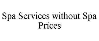 SPA SERVICES WITHOUT SPA PRICES