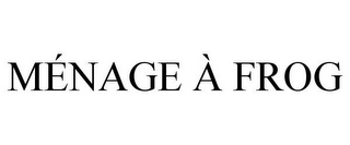 MÉNAGE À FROG