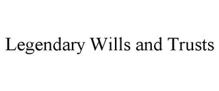 LEGENDARY WILLS AND TRUSTS