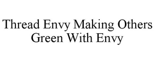 THREAD ENVY MAKING OTHERS GREEN WITH ENVY