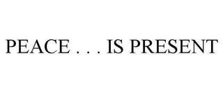 PEACE . . . IS PRESENT