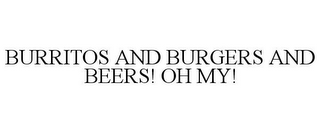 BURRITOS AND BURGERS AND BEERS! OH MY!