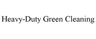 HEAVY-DUTY GREEN CLEANING